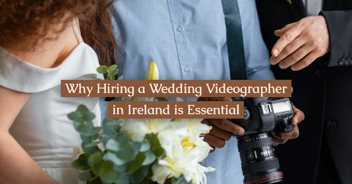 Importance of Wedding Videography in ireland